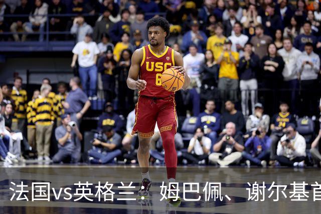 法国vs英格兰：姆巴佩、谢尔基首发，凯恩、贝林替补