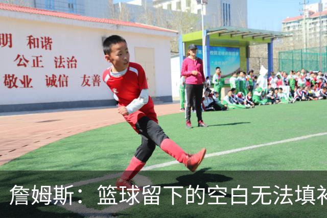 詹姆斯：篮球留下的空白无法填补 等退役后我的纪录片将震撼全场